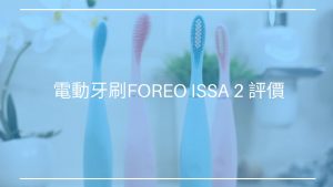電動牙刷FOREO ISSA 2 評價