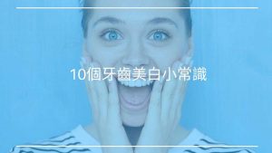 每個人都應該知道的10個牙齒美白小常識