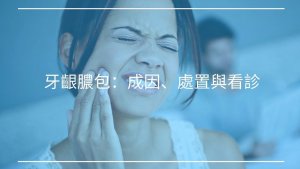 牙齦膿包：成因、處置與看診