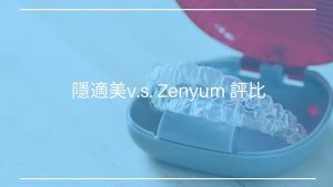 如何挑選隱形牙套品牌？隱適美v.s. Zenyum評比大公開